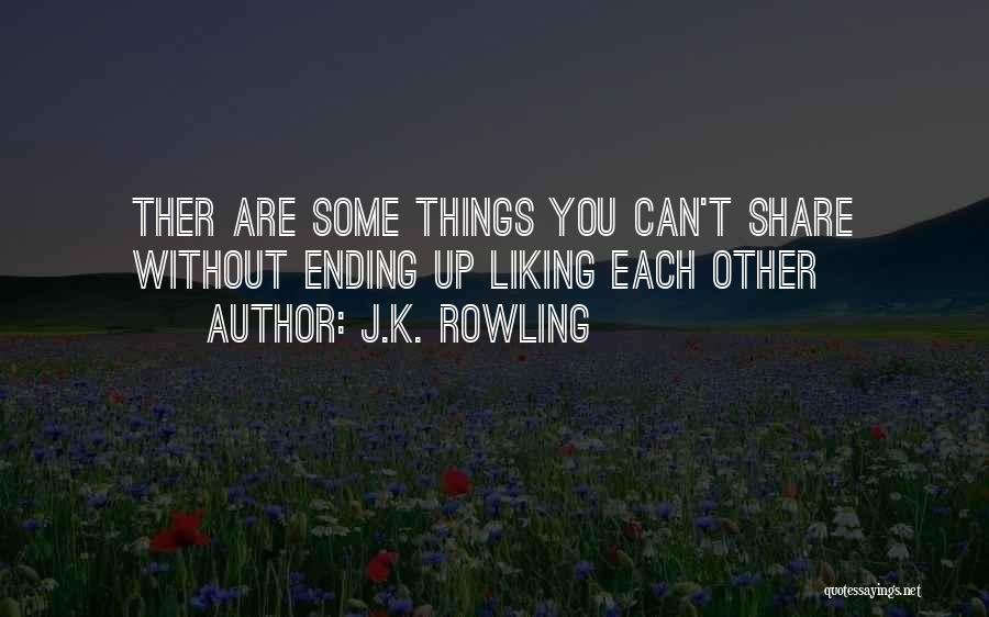 J.K. Rowling Quotes: Ther Are Some Things You Can't Share Without Ending Up Liking Each Other