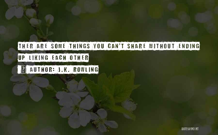 J.K. Rowling Quotes: Ther Are Some Things You Can't Share Without Ending Up Liking Each Other