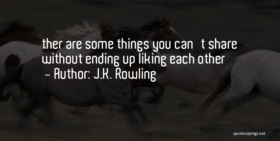 J.K. Rowling Quotes: Ther Are Some Things You Can't Share Without Ending Up Liking Each Other