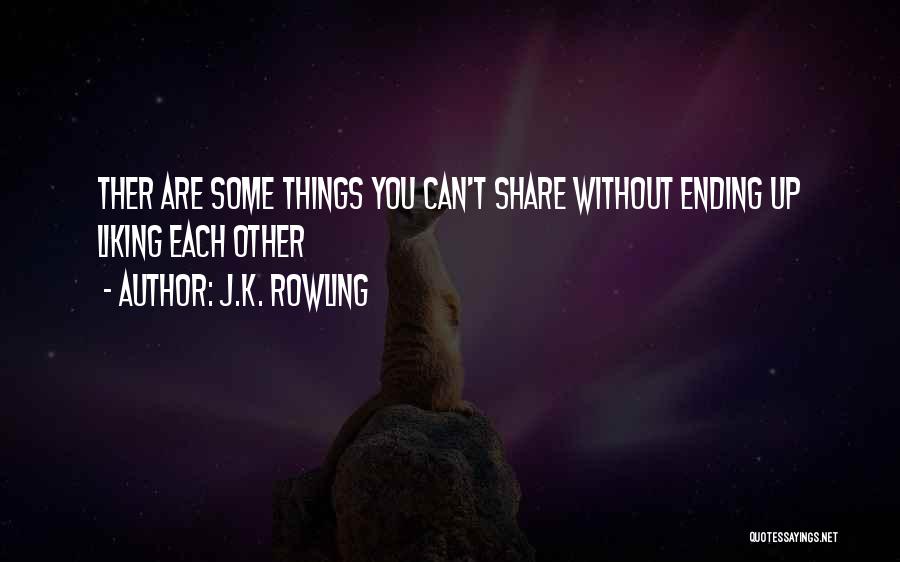 J.K. Rowling Quotes: Ther Are Some Things You Can't Share Without Ending Up Liking Each Other