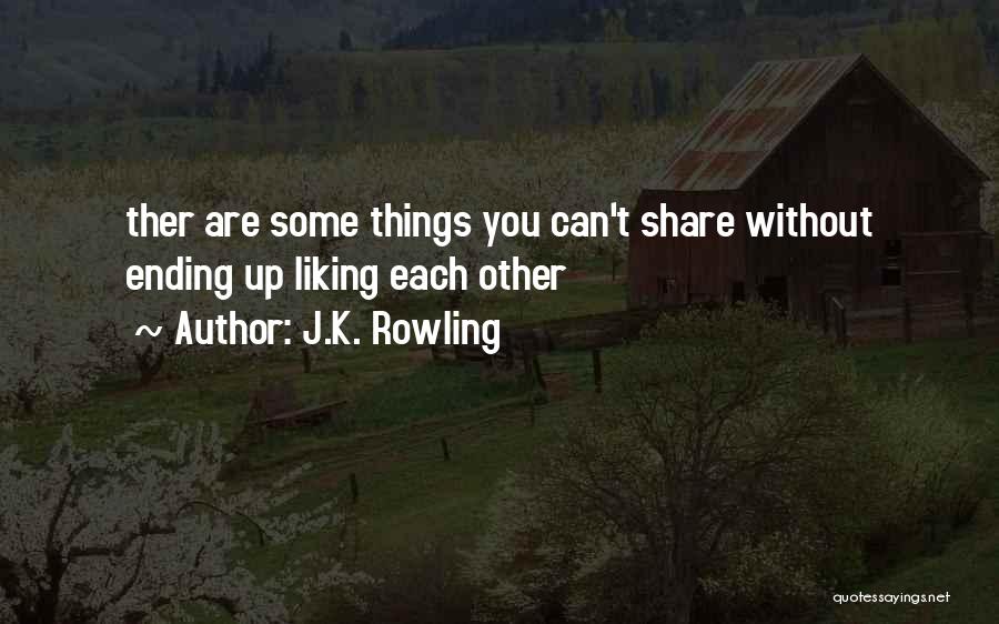 J.K. Rowling Quotes: Ther Are Some Things You Can't Share Without Ending Up Liking Each Other