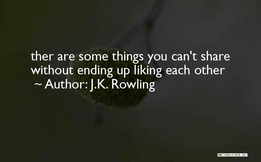 J.K. Rowling Quotes: Ther Are Some Things You Can't Share Without Ending Up Liking Each Other