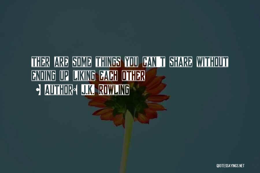 J.K. Rowling Quotes: Ther Are Some Things You Can't Share Without Ending Up Liking Each Other