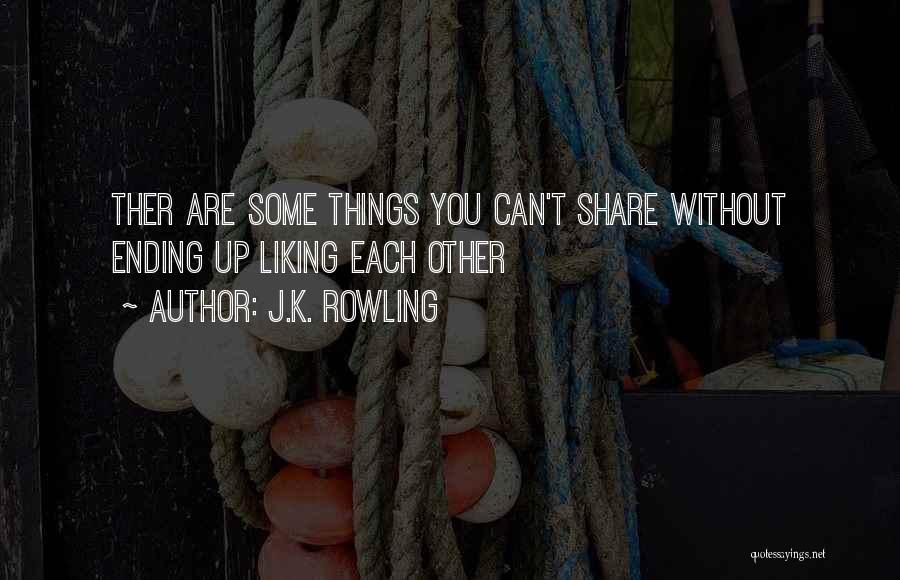 J.K. Rowling Quotes: Ther Are Some Things You Can't Share Without Ending Up Liking Each Other