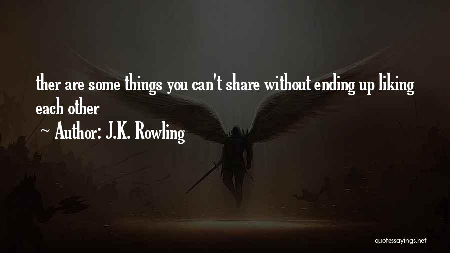 J.K. Rowling Quotes: Ther Are Some Things You Can't Share Without Ending Up Liking Each Other