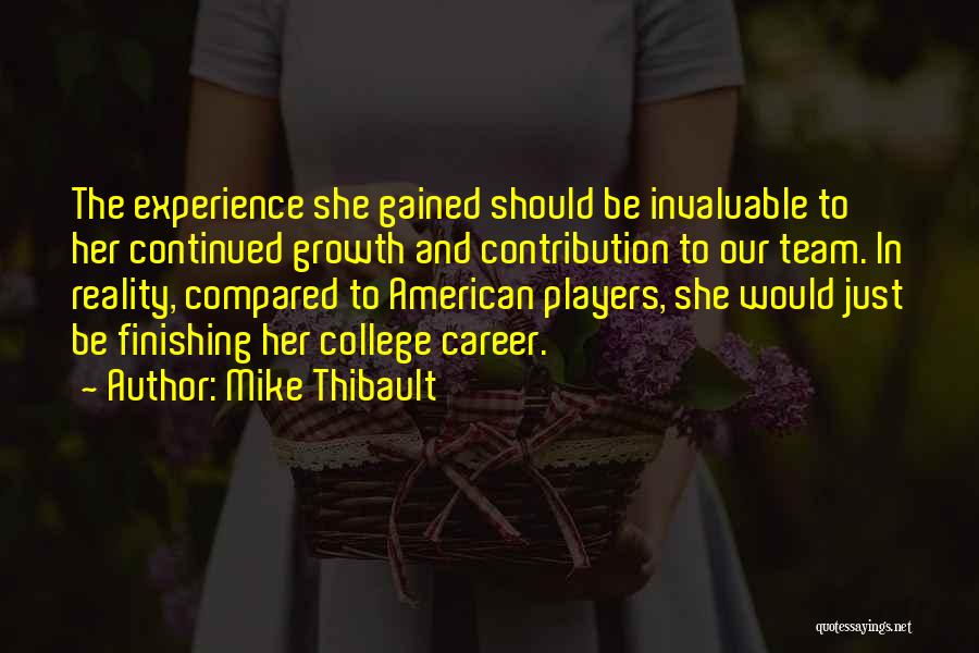 Mike Thibault Quotes: The Experience She Gained Should Be Invaluable To Her Continued Growth And Contribution To Our Team. In Reality, Compared To