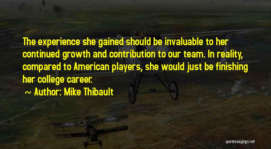 Mike Thibault Quotes: The Experience She Gained Should Be Invaluable To Her Continued Growth And Contribution To Our Team. In Reality, Compared To