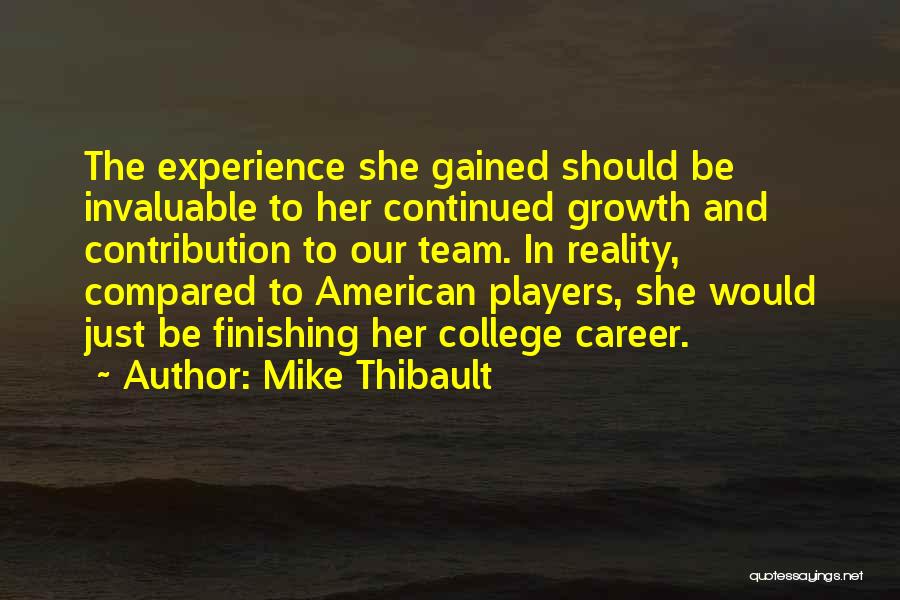 Mike Thibault Quotes: The Experience She Gained Should Be Invaluable To Her Continued Growth And Contribution To Our Team. In Reality, Compared To