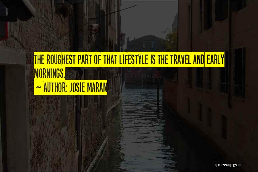 Josie Maran Quotes: The Roughest Part Of That Lifestyle Is The Travel And Early Mornings.