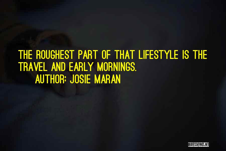 Josie Maran Quotes: The Roughest Part Of That Lifestyle Is The Travel And Early Mornings.