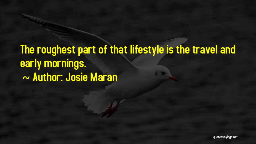 Josie Maran Quotes: The Roughest Part Of That Lifestyle Is The Travel And Early Mornings.