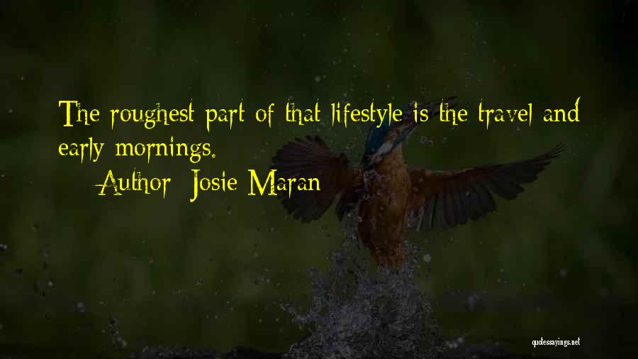 Josie Maran Quotes: The Roughest Part Of That Lifestyle Is The Travel And Early Mornings.