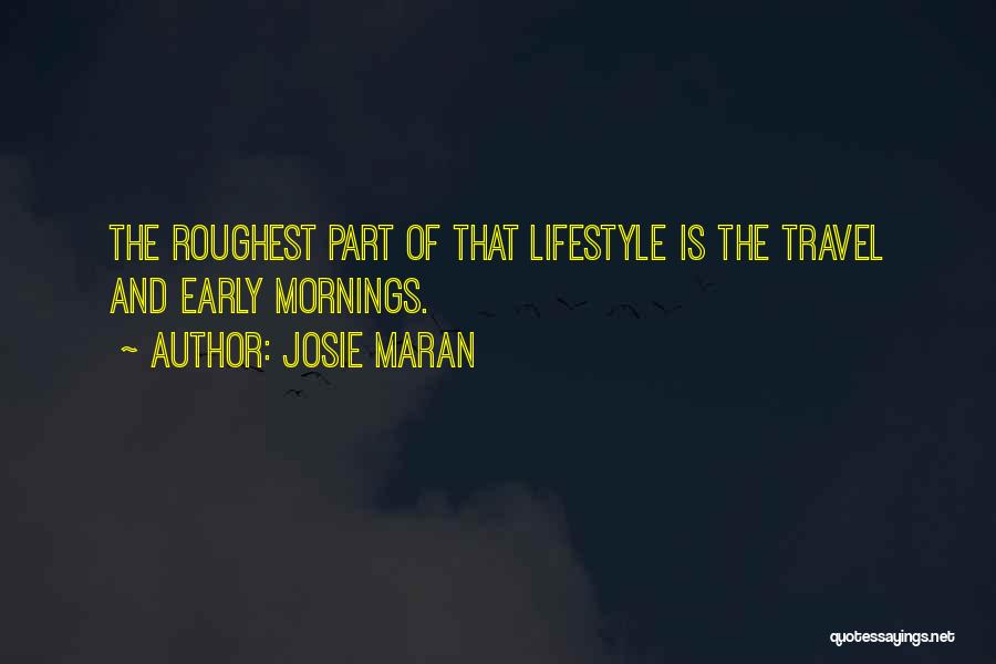 Josie Maran Quotes: The Roughest Part Of That Lifestyle Is The Travel And Early Mornings.