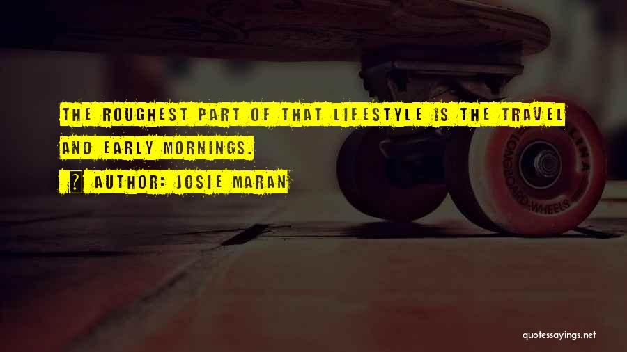 Josie Maran Quotes: The Roughest Part Of That Lifestyle Is The Travel And Early Mornings.