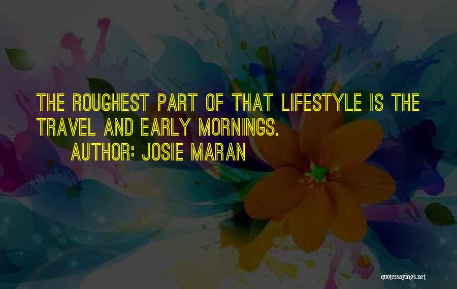Josie Maran Quotes: The Roughest Part Of That Lifestyle Is The Travel And Early Mornings.