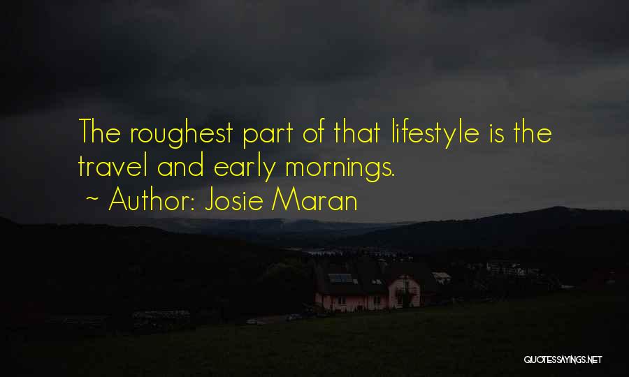 Josie Maran Quotes: The Roughest Part Of That Lifestyle Is The Travel And Early Mornings.