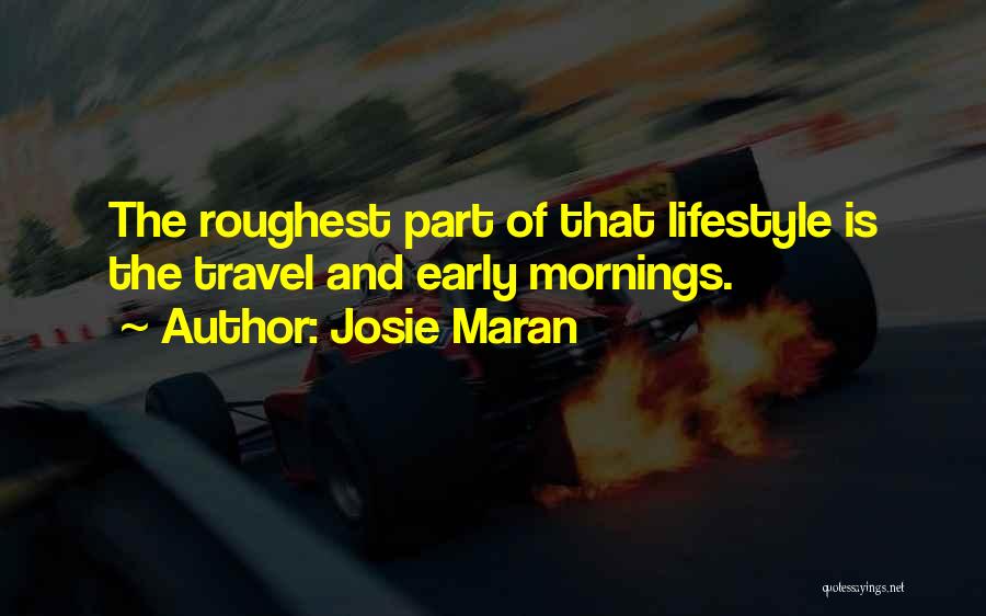 Josie Maran Quotes: The Roughest Part Of That Lifestyle Is The Travel And Early Mornings.