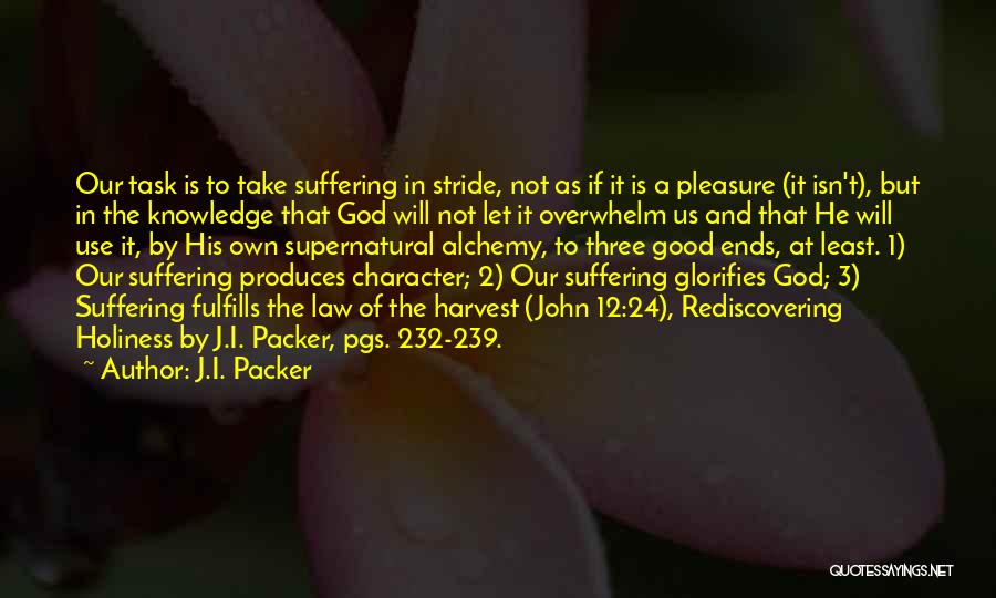 J.I. Packer Quotes: Our Task Is To Take Suffering In Stride, Not As If It Is A Pleasure (it Isn't), But In The