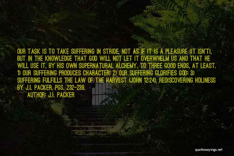 J.I. Packer Quotes: Our Task Is To Take Suffering In Stride, Not As If It Is A Pleasure (it Isn't), But In The