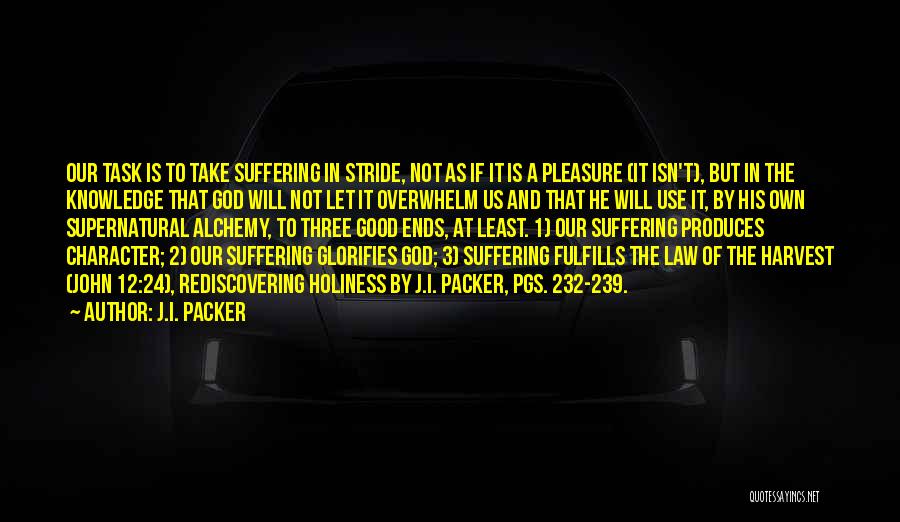 J.I. Packer Quotes: Our Task Is To Take Suffering In Stride, Not As If It Is A Pleasure (it Isn't), But In The