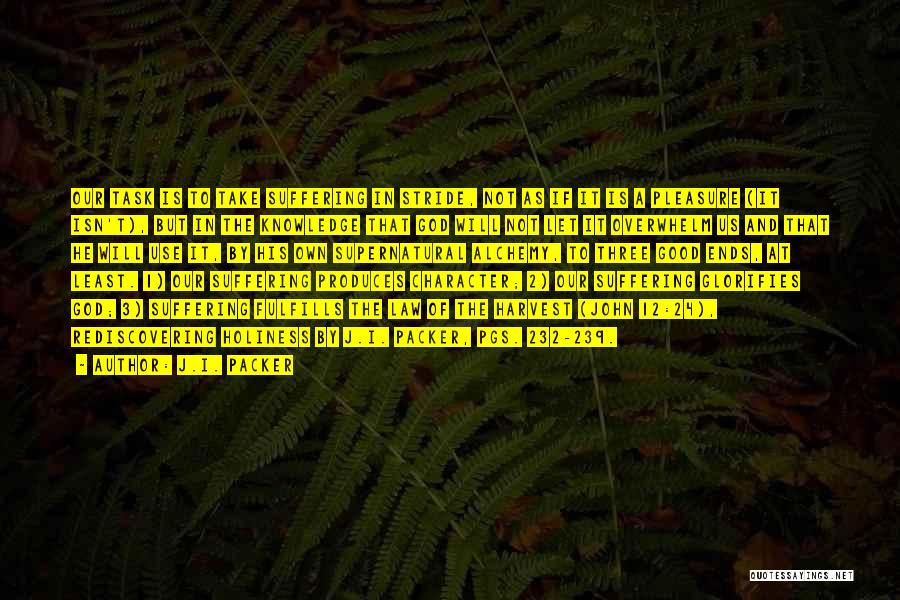 J.I. Packer Quotes: Our Task Is To Take Suffering In Stride, Not As If It Is A Pleasure (it Isn't), But In The