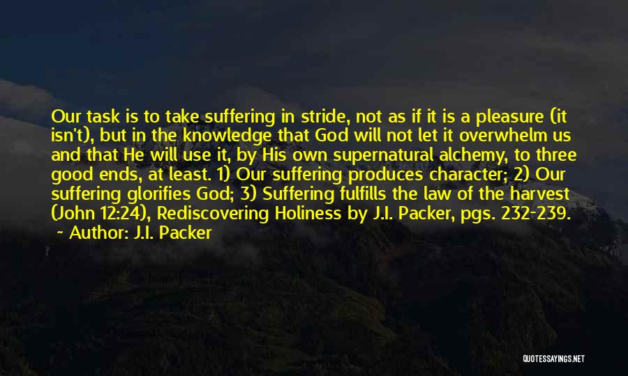 J.I. Packer Quotes: Our Task Is To Take Suffering In Stride, Not As If It Is A Pleasure (it Isn't), But In The