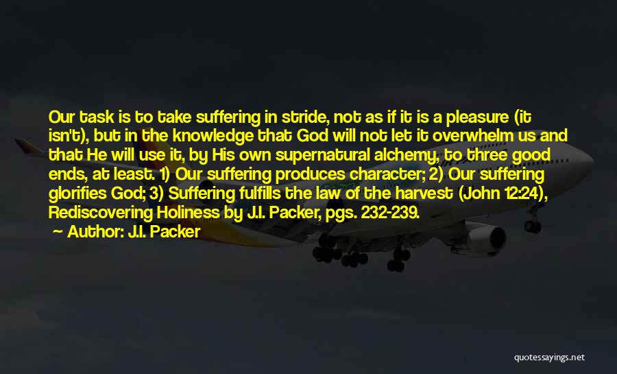 J.I. Packer Quotes: Our Task Is To Take Suffering In Stride, Not As If It Is A Pleasure (it Isn't), But In The
