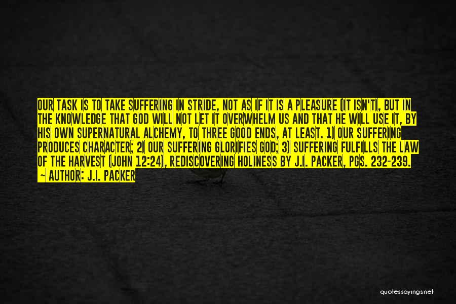 J.I. Packer Quotes: Our Task Is To Take Suffering In Stride, Not As If It Is A Pleasure (it Isn't), But In The