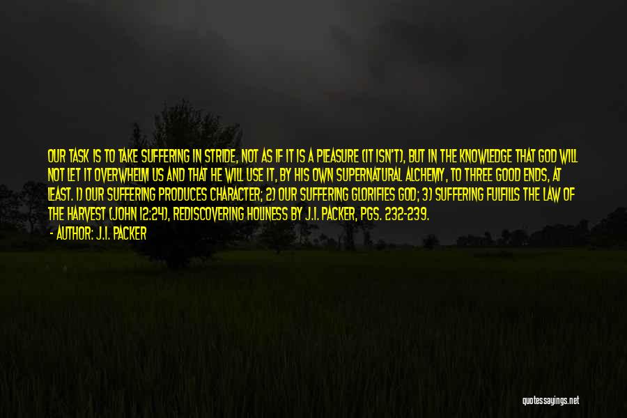 J.I. Packer Quotes: Our Task Is To Take Suffering In Stride, Not As If It Is A Pleasure (it Isn't), But In The