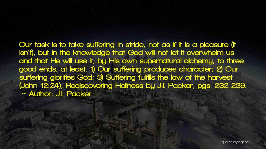 J.I. Packer Quotes: Our Task Is To Take Suffering In Stride, Not As If It Is A Pleasure (it Isn't), But In The