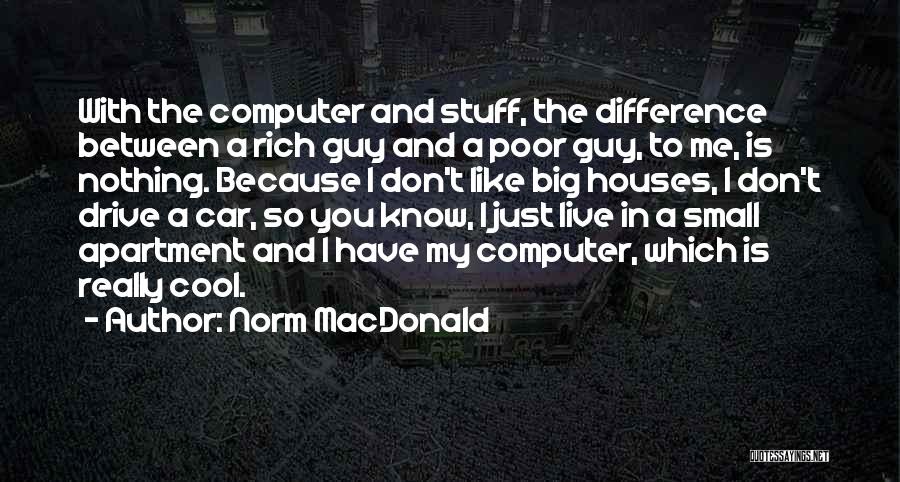 Norm MacDonald Quotes: With The Computer And Stuff, The Difference Between A Rich Guy And A Poor Guy, To Me, Is Nothing. Because