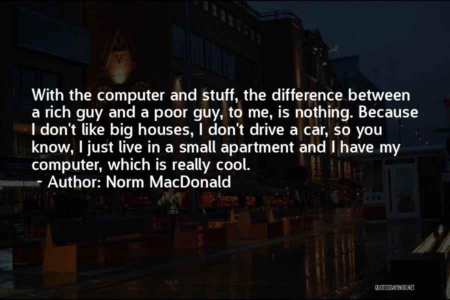 Norm MacDonald Quotes: With The Computer And Stuff, The Difference Between A Rich Guy And A Poor Guy, To Me, Is Nothing. Because