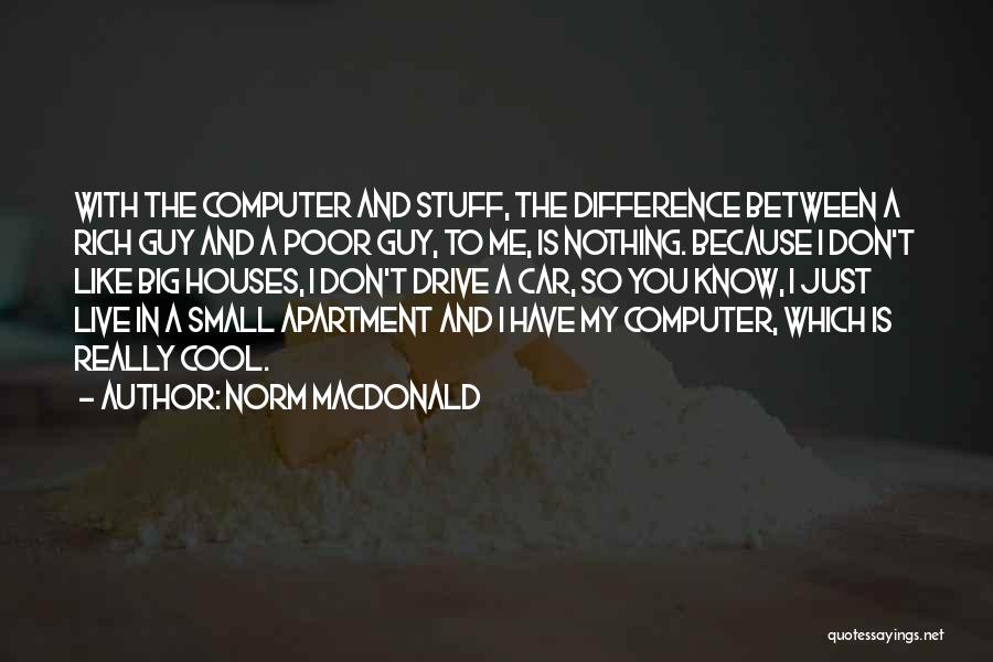 Norm MacDonald Quotes: With The Computer And Stuff, The Difference Between A Rich Guy And A Poor Guy, To Me, Is Nothing. Because