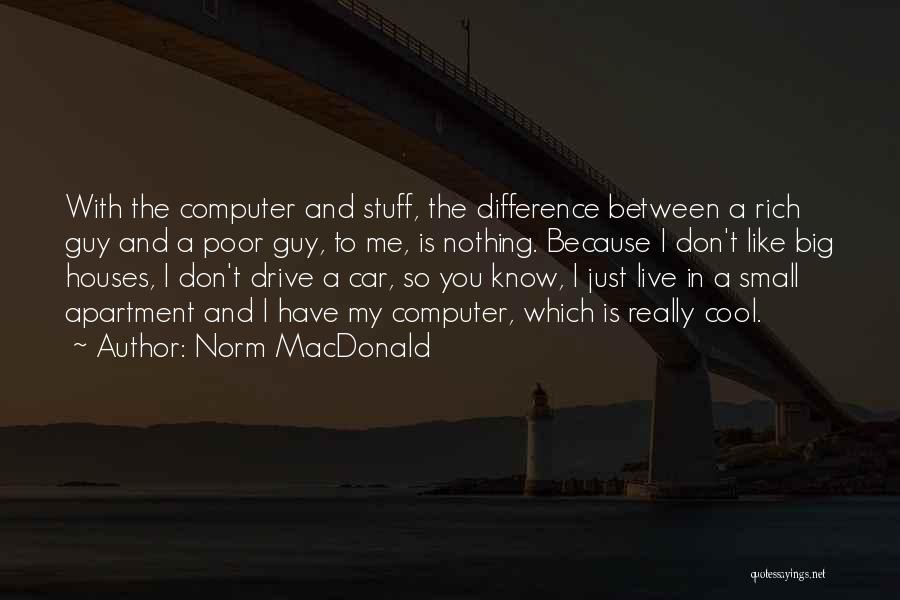 Norm MacDonald Quotes: With The Computer And Stuff, The Difference Between A Rich Guy And A Poor Guy, To Me, Is Nothing. Because