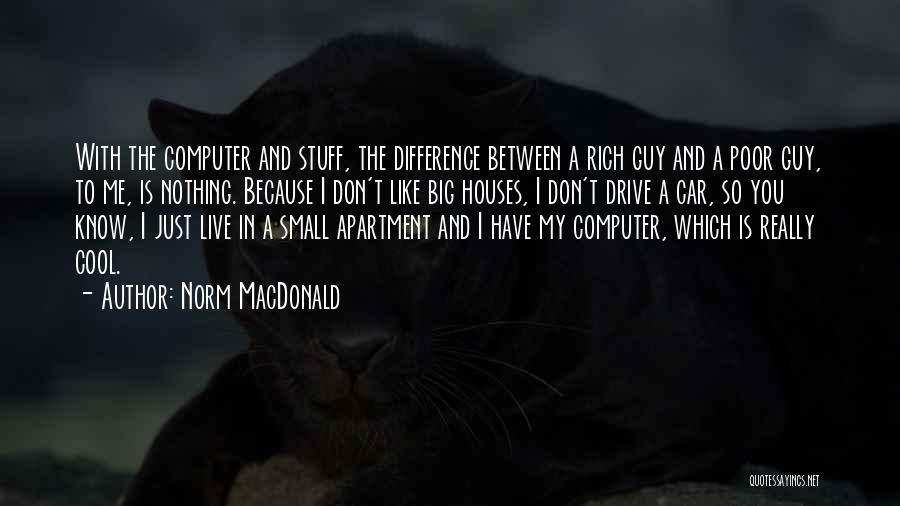 Norm MacDonald Quotes: With The Computer And Stuff, The Difference Between A Rich Guy And A Poor Guy, To Me, Is Nothing. Because