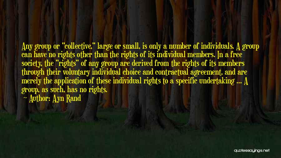 Ayn Rand Quotes: Any Group Or Collective, Large Or Small, Is Only A Number Of Individuals. A Group Can Have No Rights Other