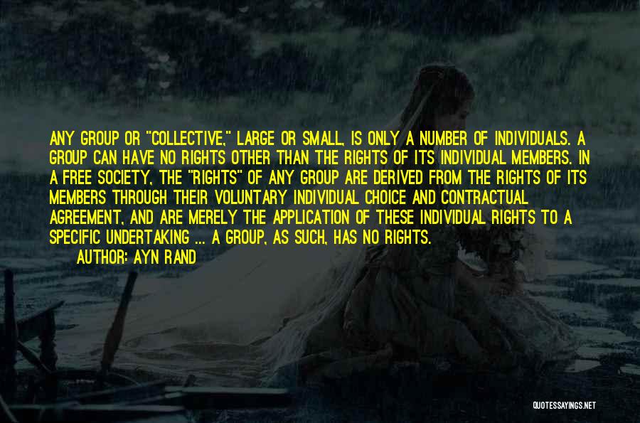 Ayn Rand Quotes: Any Group Or Collective, Large Or Small, Is Only A Number Of Individuals. A Group Can Have No Rights Other