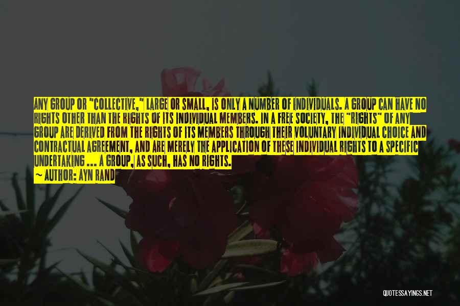 Ayn Rand Quotes: Any Group Or Collective, Large Or Small, Is Only A Number Of Individuals. A Group Can Have No Rights Other