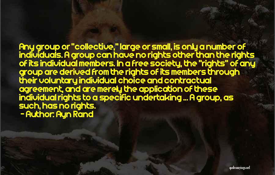 Ayn Rand Quotes: Any Group Or Collective, Large Or Small, Is Only A Number Of Individuals. A Group Can Have No Rights Other