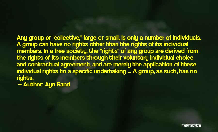 Ayn Rand Quotes: Any Group Or Collective, Large Or Small, Is Only A Number Of Individuals. A Group Can Have No Rights Other