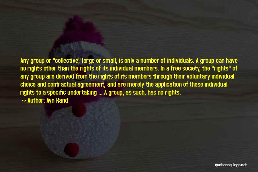 Ayn Rand Quotes: Any Group Or Collective, Large Or Small, Is Only A Number Of Individuals. A Group Can Have No Rights Other