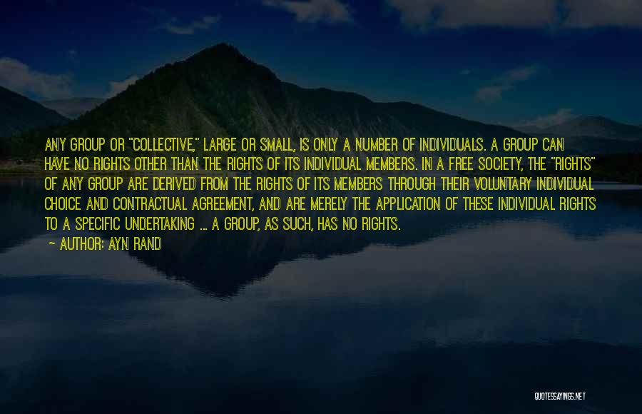 Ayn Rand Quotes: Any Group Or Collective, Large Or Small, Is Only A Number Of Individuals. A Group Can Have No Rights Other