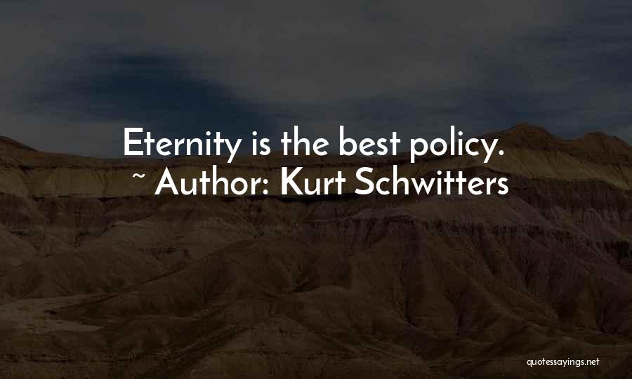 Kurt Schwitters Quotes: Eternity Is The Best Policy.