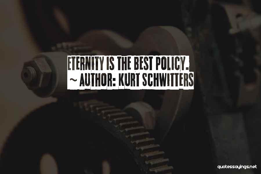 Kurt Schwitters Quotes: Eternity Is The Best Policy.