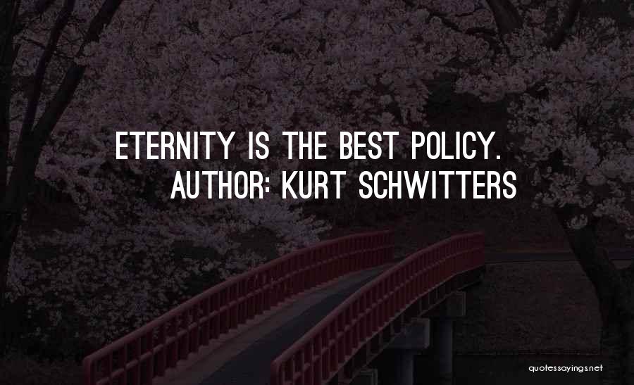 Kurt Schwitters Quotes: Eternity Is The Best Policy.