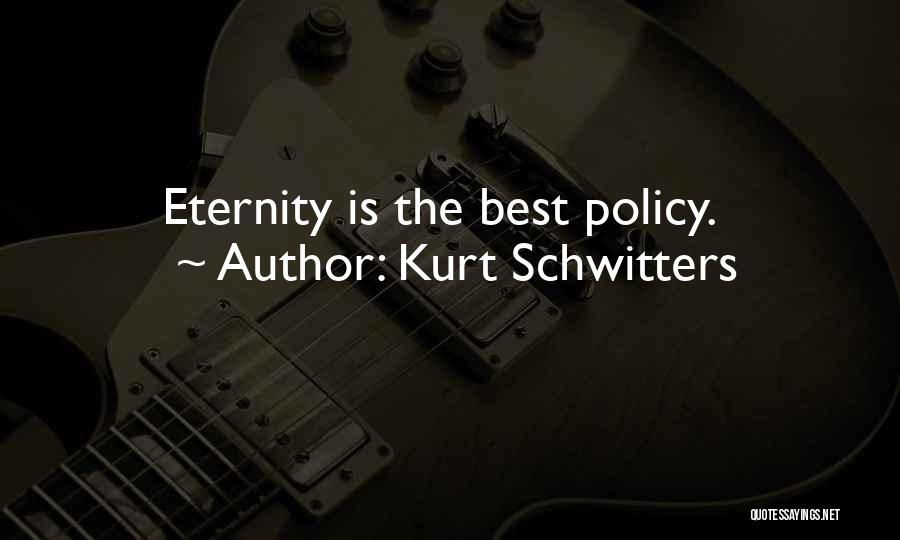 Kurt Schwitters Quotes: Eternity Is The Best Policy.