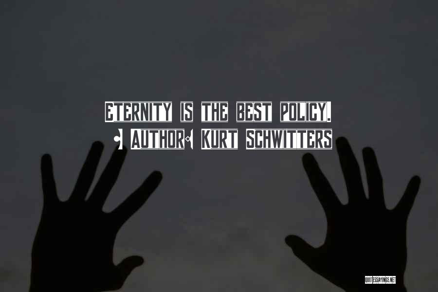 Kurt Schwitters Quotes: Eternity Is The Best Policy.