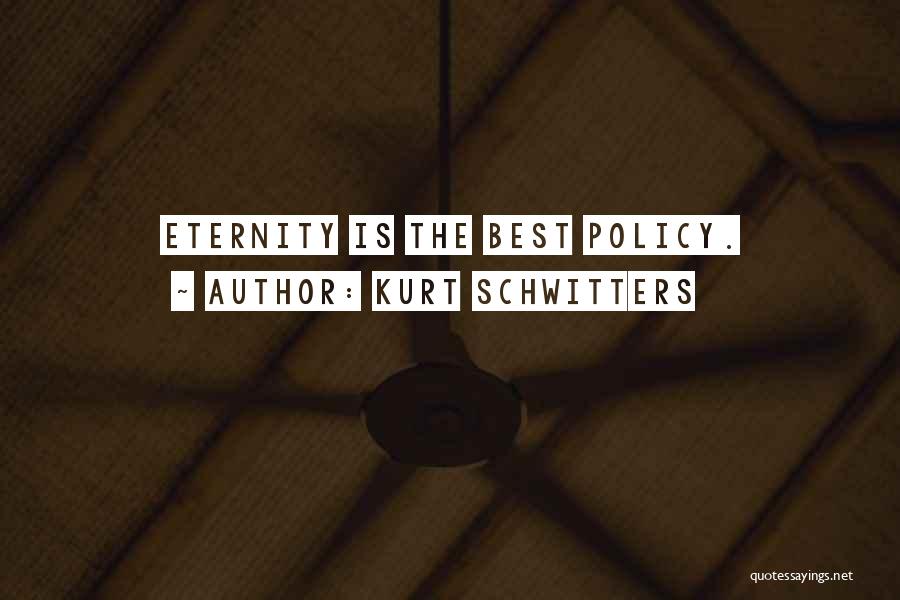 Kurt Schwitters Quotes: Eternity Is The Best Policy.