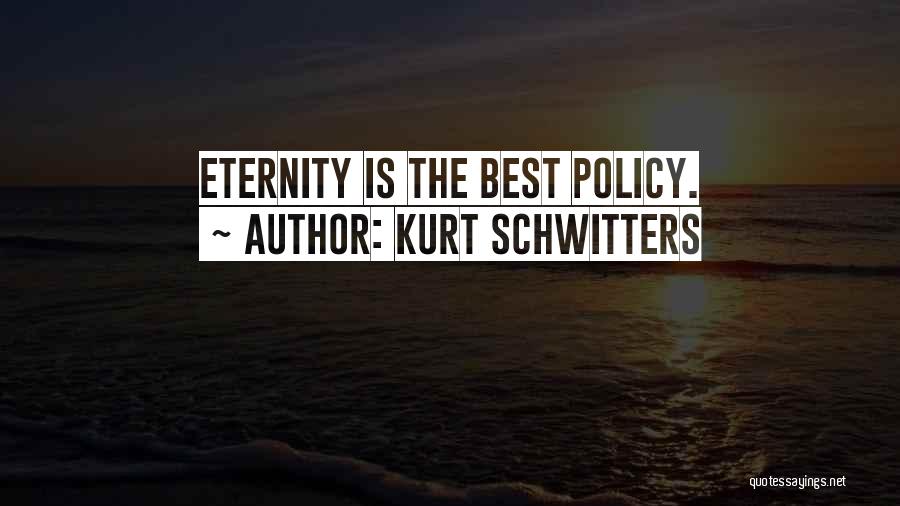 Kurt Schwitters Quotes: Eternity Is The Best Policy.