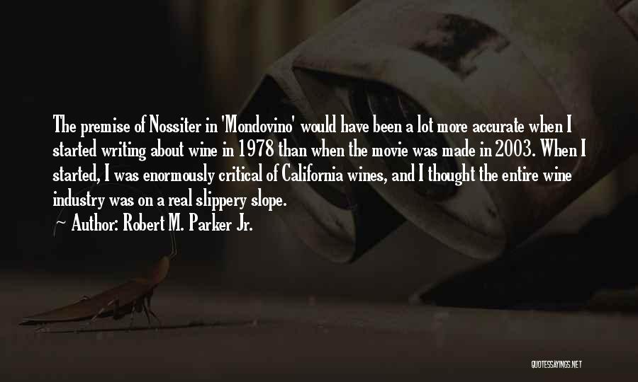 Robert M. Parker Jr. Quotes: The Premise Of Nossiter In 'mondovino' Would Have Been A Lot More Accurate When I Started Writing About Wine In